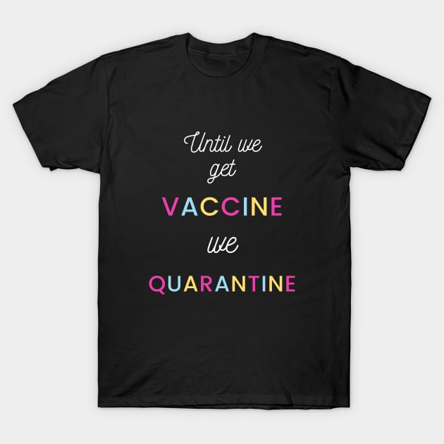Until we got vaccine we quarantine T-Shirt by GOT A FEELING